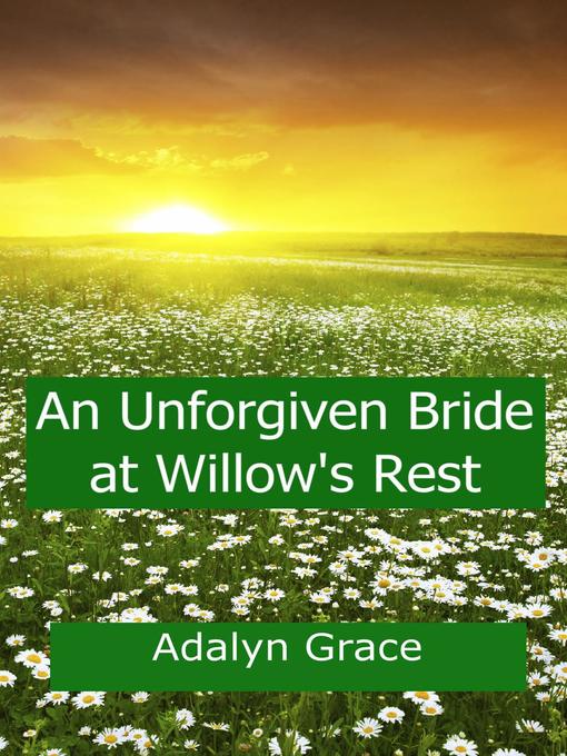 Title details for An Unforgiven Bride at Willow's Rest by Adalyn Grace - Available